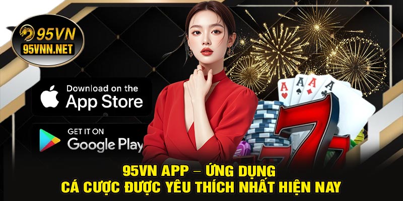 95VN App – Ứng Dụng Cá Cược Được Yêu Thích Nhất Hiện Nay