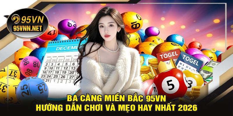 Ba Càng Miền Bắc 95VN – Hướng Dẫn Chơi Và Mẹo Hay Nhất 2026
