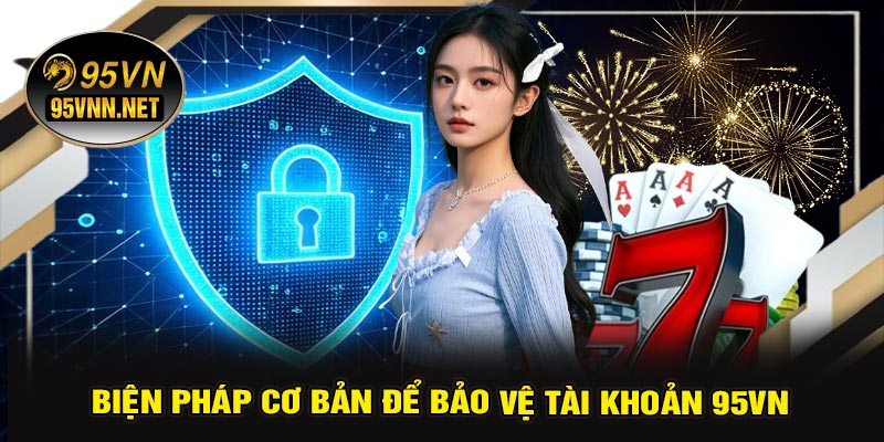 Biện Pháp Cơ Bản Để Bảo Vệ Tài Khoản 95VN