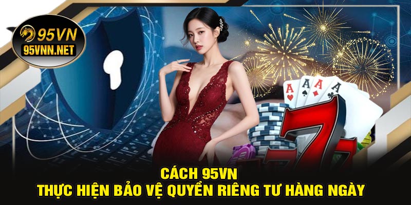 Cách 95VN Thực Hiện Bảo Vệ Quyền Riêng Tư Hàng Ngày
