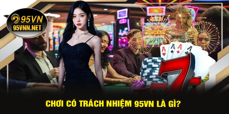 Chơi Có Trách Nhiệm 95VN Là Gì?