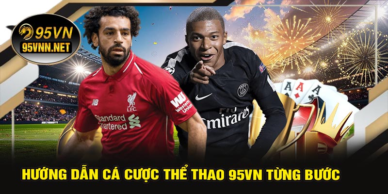 Hướng Dẫn Cá Cược Thể Thao 95VN Từng Bước