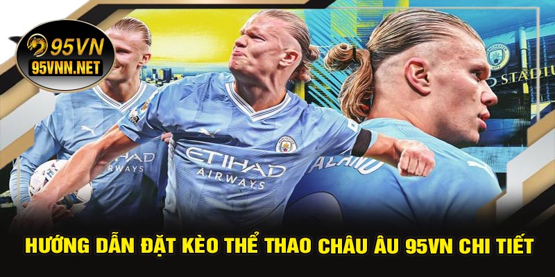 Hướng Dẫn Đặt Kèo Thể Thao Châu Âu 95VN Chi Tiết