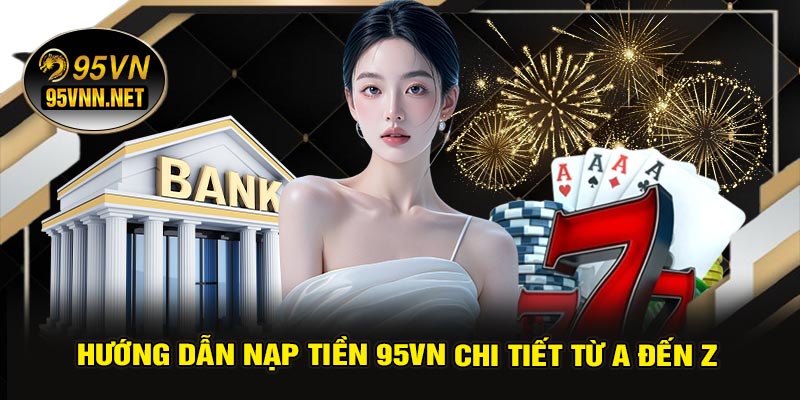 Hướng Dẫn Nạp Tiền 95VN Chi Tiết Từ A Đến Z