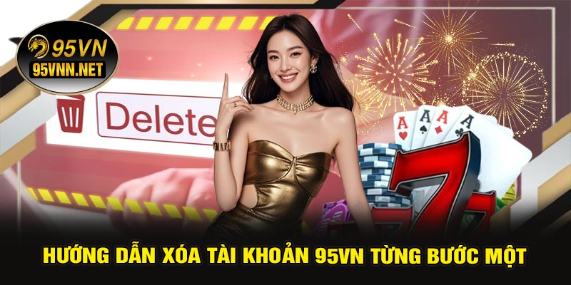 Hướng Dẫn Xóa Tài Khoản 95VN Từng Bước Một