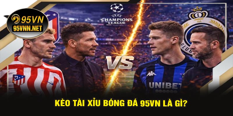 Kèo Tài Xỉu Bóng Đá 95VN Là Gì?