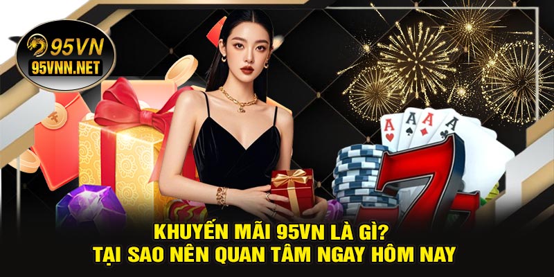 Khuyến Mãi 95VN Là Gì? Tại Sao Nên Quan Tâm Ngay Hôm Nay