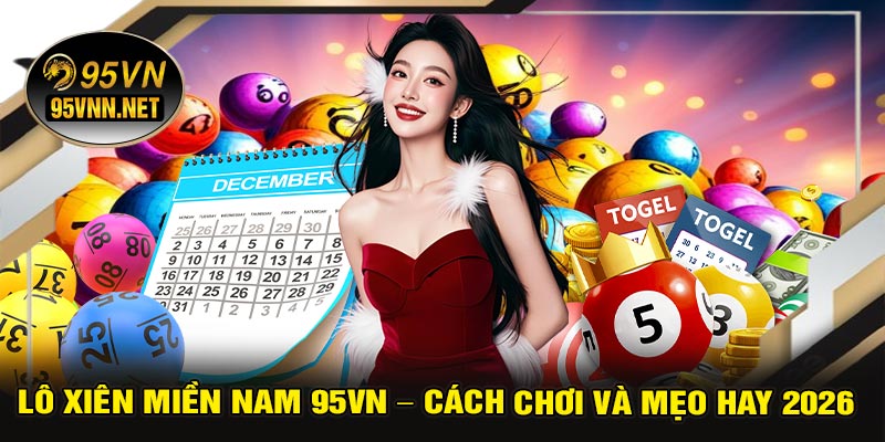 Lô Xiên Miền Nam 95VN – Cách Chơi Và Mẹo Hay 2026