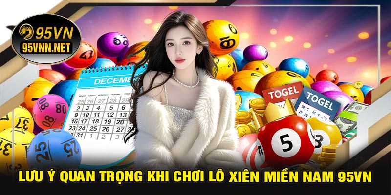 Lưu Ý Quan Trọng Khi Chơi Lô Xiên Miền Nam 95VN