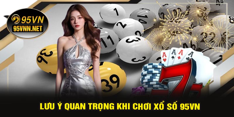 Lưu Ý Quan Trọng Khi Chơi Xổ Số 95VN