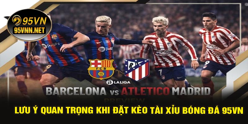 Lưu Ý Quan Trọng Khi Đặt Kèo Tài Xỉu Bóng Đá 95VN