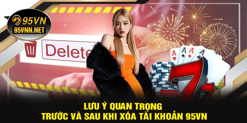 Lưu Ý Quan Trọng Trước Và Sau Khi Xóa Tài Khoản 95VN