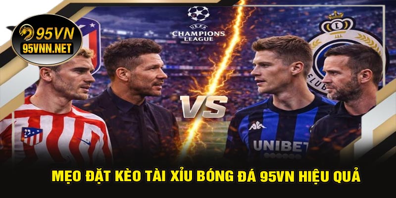 Mẹo Đặt Kèo Tài Xỉu Bóng Đá 95VN Hiệu Quả