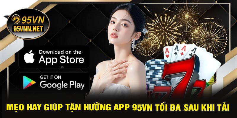 Mẹo Hay Giúp Tận Hưởng APP 95VN Tối Đa Sau Khi Tải