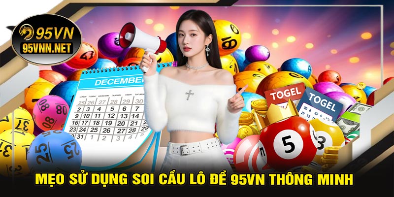 Mẹo Sử Dụng Soi Cầu Lô Đề 95VN Thông Minh