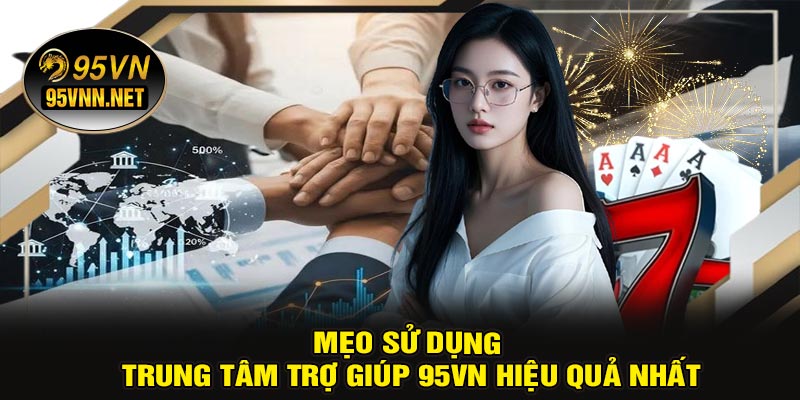 Mẹo Sử Dụng Trung Tâm Trợ Giúp 95VN Hiệu Quả Nhất