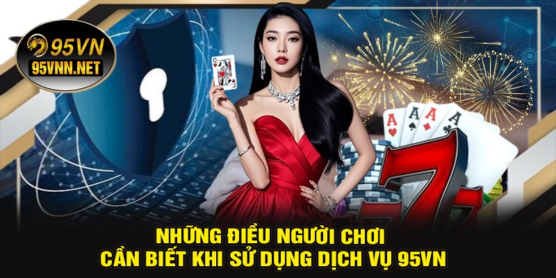 Những Điều Người Chơi Cần Biết Khi Sử Dụng Dịch Vụ 95VN