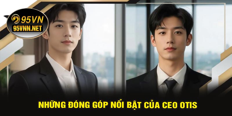 Những Đóng Góp Nổi Bật Của CEO OTIS
