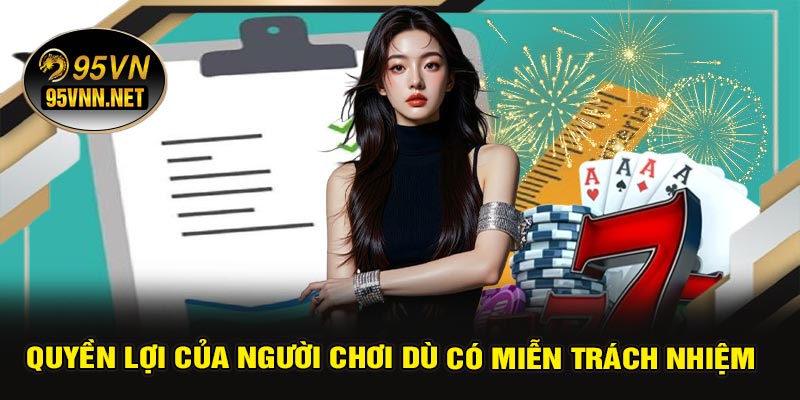 Quyền Lợi Của Người Chơi Dù Có Miễn Trách Nhiệm