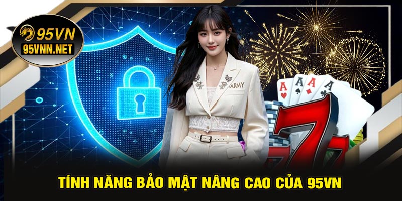 Tính Năng Bảo Mật Nâng Cao Của 95VN