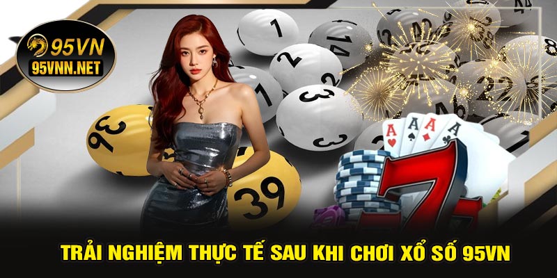 Trải Nghiệm Thực Tế Sau Khi Chơi Xổ Số 95VN