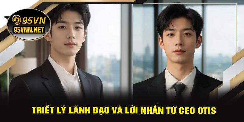 Triết Lý Lãnh Đạo Và Lời Nhắn Từ CEO OTIS