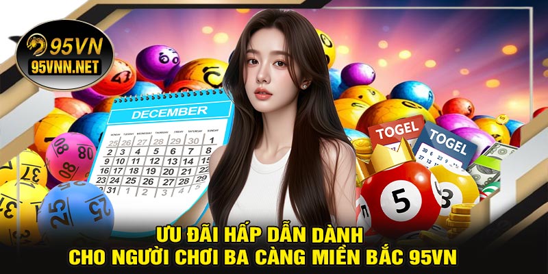 Ưu Đãi Hấp Dẫn Dành Cho Người Chơi Ba Càng Miền Bắc 95VN