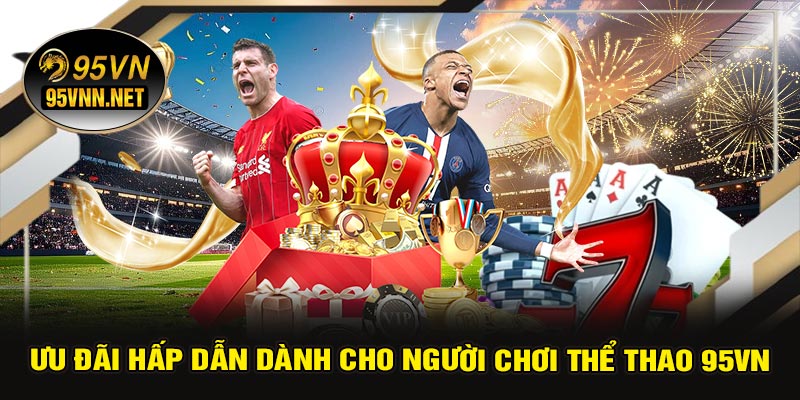 Ưu Đãi Hấp Dẫn Dành Cho Người Chơi Thể Thao 95VN