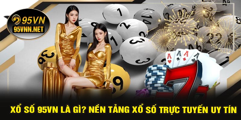 Xổ Số 95VN Là Gì? Nền Tảng Xổ Số Trực Tuyến Uy Tín